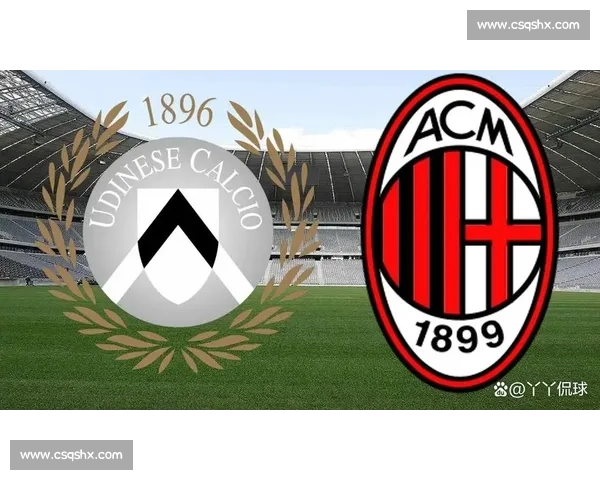 意甲焦点战AC米兰迎战乌迪内斯争夺关键三分榜单格局之战夜